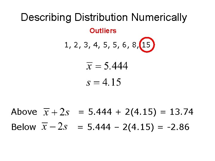 Describing Distribution Numerically Outliers 1, 2, 3, 4, 5, 5, 6, 8, 15 Above