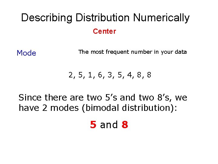Describing Distribution Numerically Center Mode The most frequent number in your data 2, 5,
