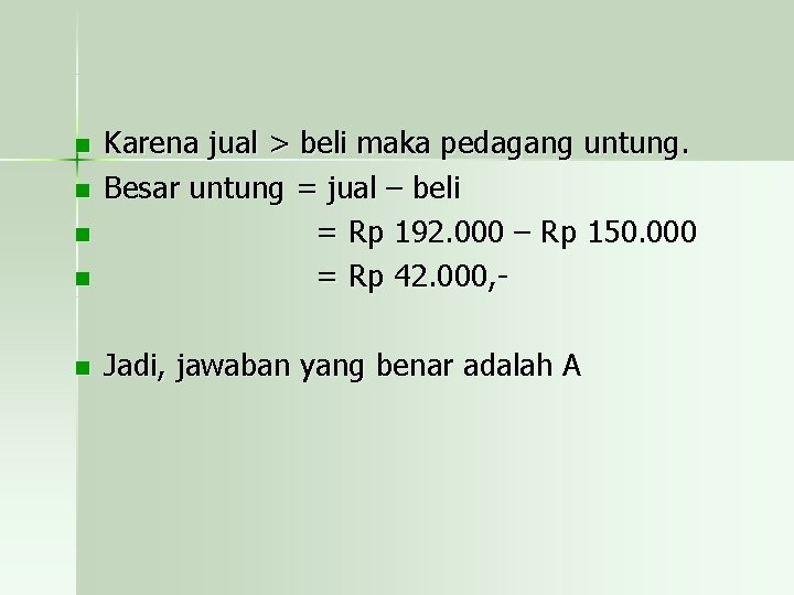 n Karena jual > beli maka pedagang untung. Besar untung = jual – beli