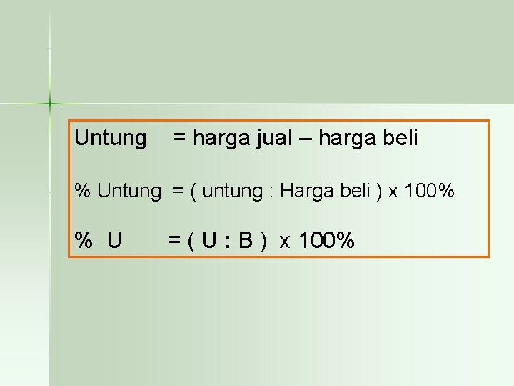 Untung = harga jual – harga beli % Untung = ( untung : Harga