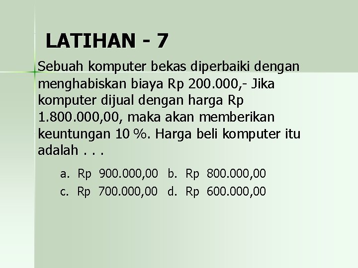 LATIHAN - 7 Sebuah komputer bekas diperbaiki dengan menghabiskan biaya Rp 200. 000, -