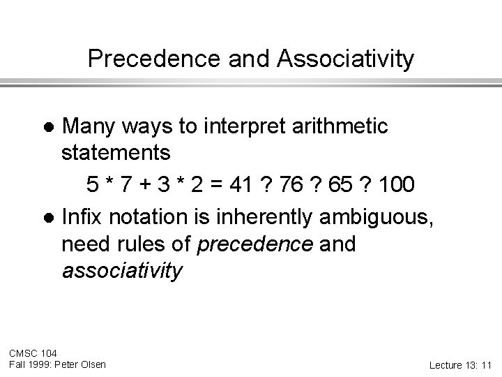 Precedence and Associativity Many ways to interpret arithmetic statements 5 * 7 + 3