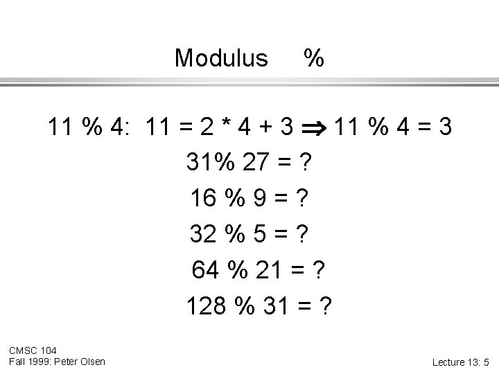 Modulus % 11 % 4: 11 = 2 * 4 + 3 11 %