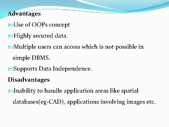 Advantages Use of OOPs concept Highly secured data. Multiple users can access which is
