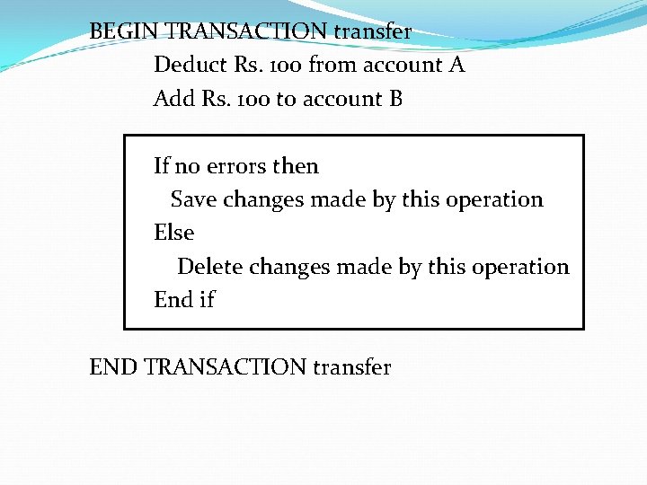 BEGIN TRANSACTION transfer Deduct Rs. 100 from account A Add Rs. 100 to account
