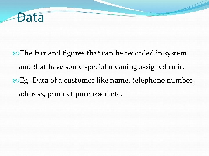 Data The fact and figures that can be recorded in system and that have