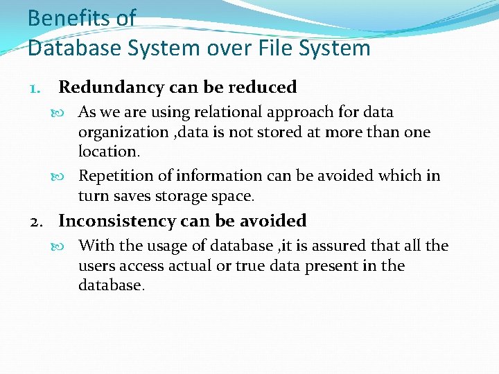 Benefits of Database System over File System 1. Redundancy can be reduced As we