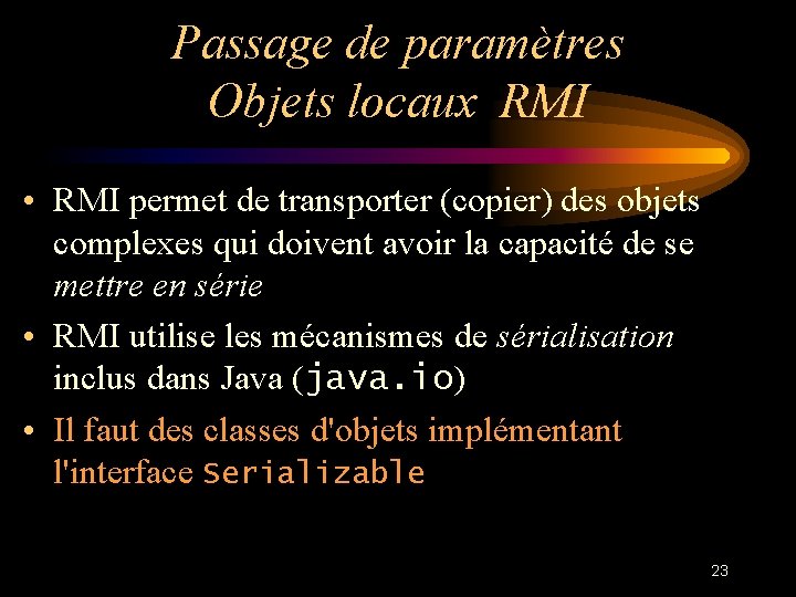 Passage de paramètres Objets locaux RMI • RMI permet de transporter (copier) des objets