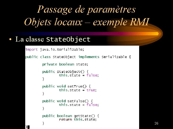 Passage de paramètres Objets locaux – exemple RMI • La classe State. Object 26