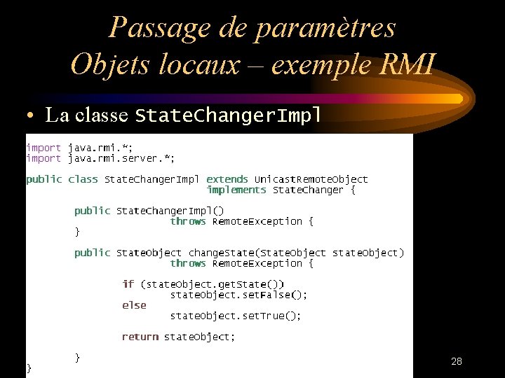 Passage de paramètres Objets locaux – exemple RMI • La classe State. Changer. Impl