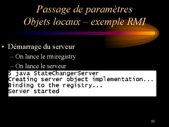 Passage de paramètres Objets locaux – exemple RMI • Démarrage du serveur – On