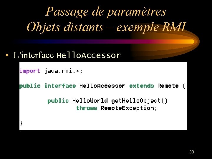 Passage de paramètres Objets distants – exemple RMI • L'interface Hello. Accessor 38 