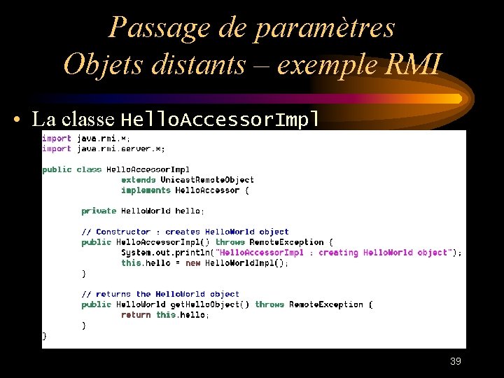 Passage de paramètres Objets distants – exemple RMI • La classe Hello. Accessor. Impl