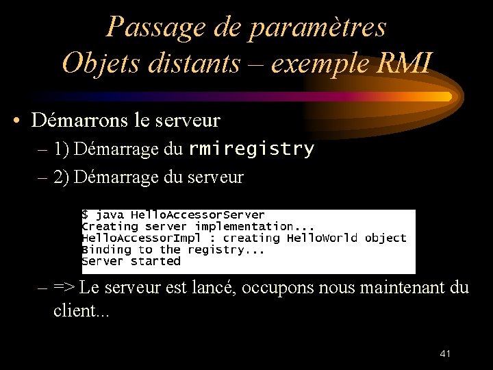 Passage de paramètres Objets distants – exemple RMI • Démarrons le serveur – 1)