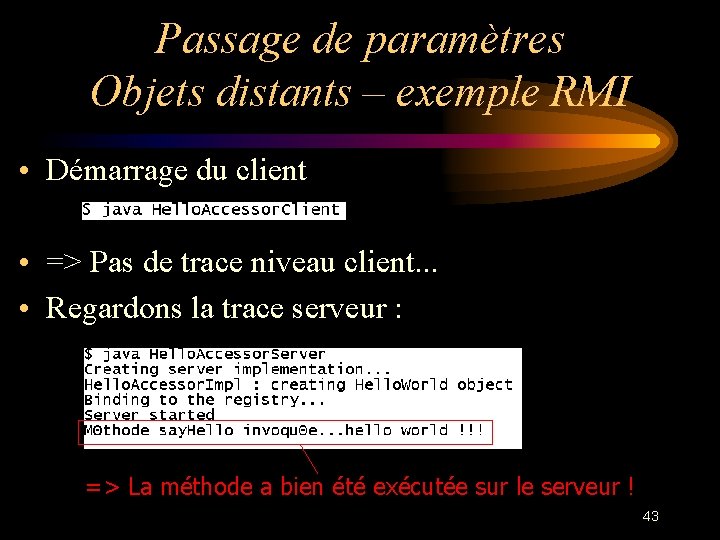 Passage de paramètres Objets distants – exemple RMI • Démarrage du client • =>