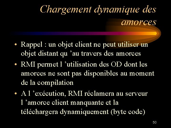Chargement dynamique des amorces • Rappel : un objet client ne peut utiliser un