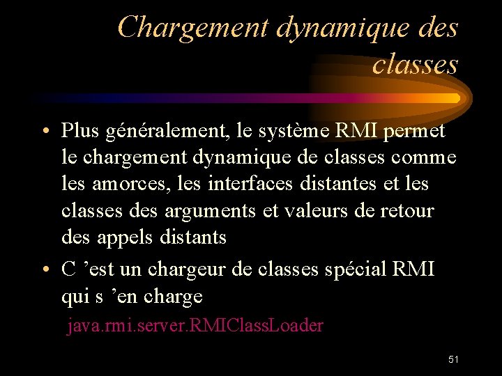 Chargement dynamique des classes • Plus généralement, le système RMI permet le chargement dynamique
