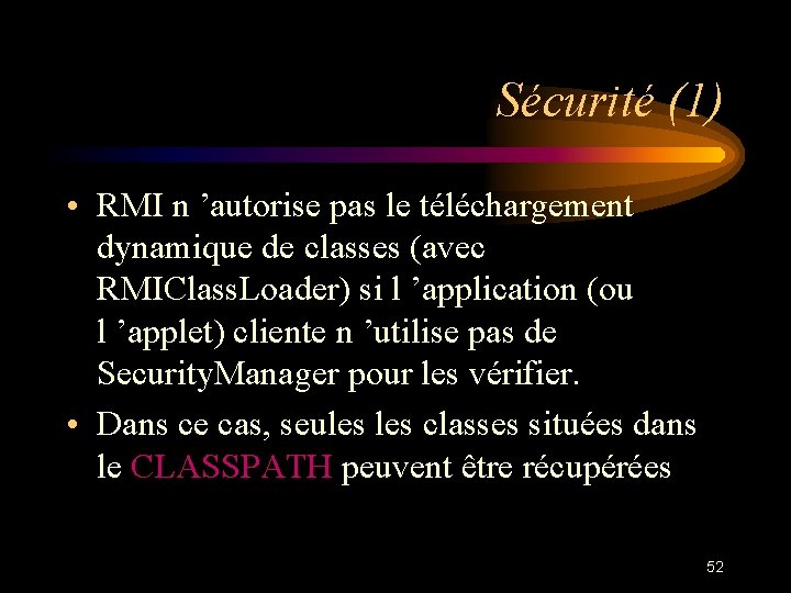 Sécurité (1) • RMI n ’autorise pas le téléchargement dynamique de classes (avec RMIClass.