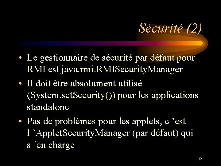 Sécurité (2) • Le gestionnaire de sécurité par défaut pour RMI est java. rmi.