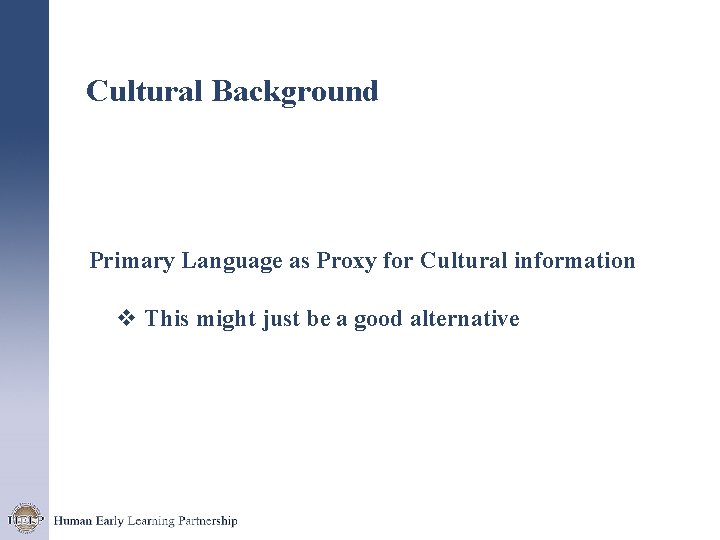 Cultural Background Primary Language as Proxy for Cultural information v This might just be
