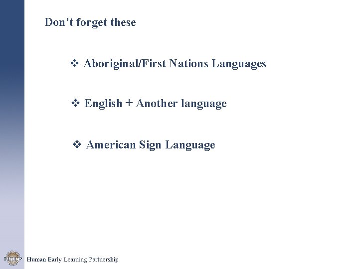 Don’t forget these v Aboriginal/First Nations Languages v English + Another language v American