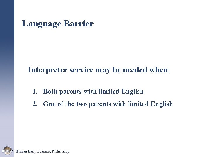 Language Barrier Interpreter service may be needed when: 1. Both parents with limited English