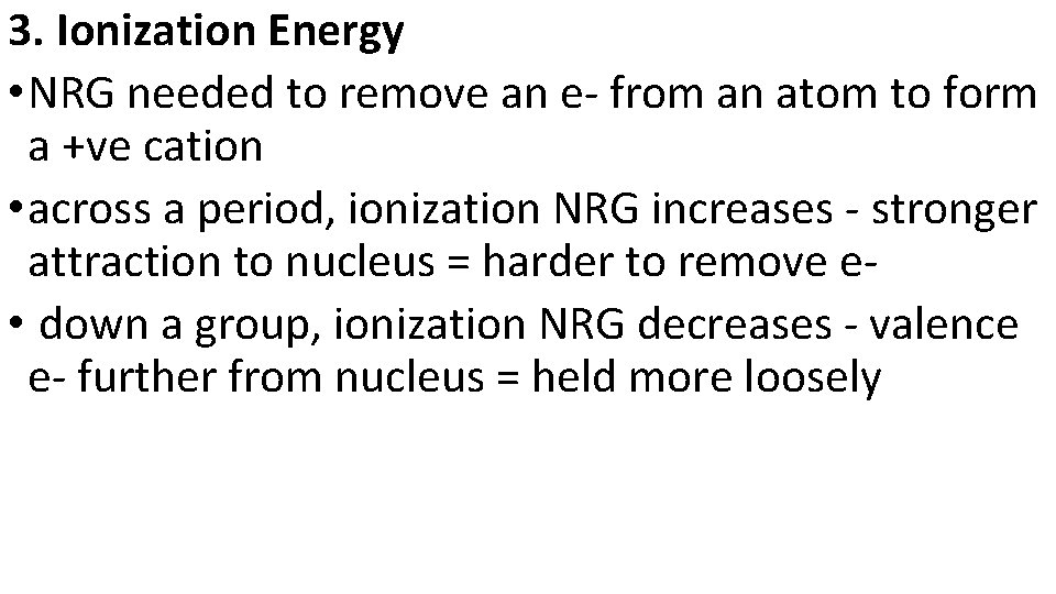 3. Ionization Energy • NRG needed to remove an e- from an atom to