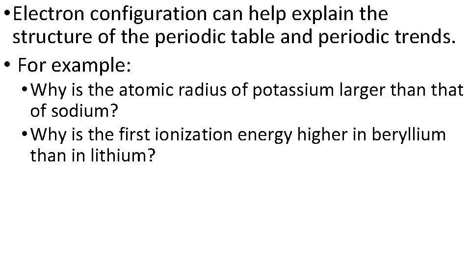  • Electron configuration can help explain the structure of the periodic table and