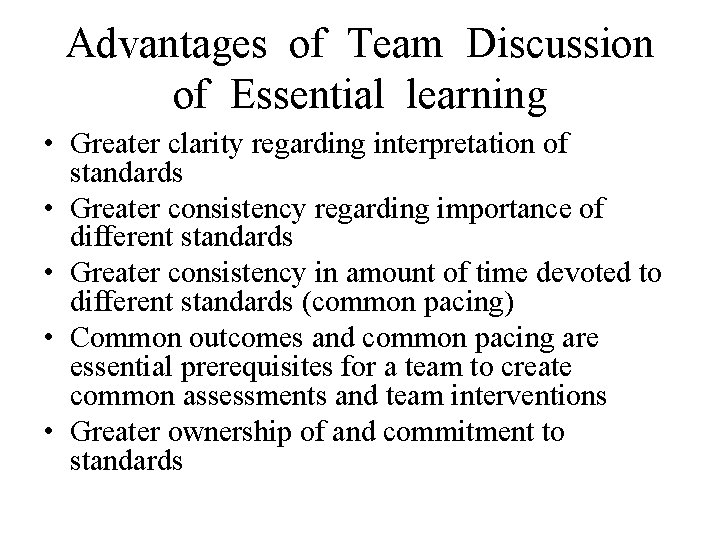 Advantages of Team Discussion of Essential learning • Greater clarity regarding interpretation of standards Advantages of Team Discussion of Essential learning • Greater clarity regarding interpretation of standards