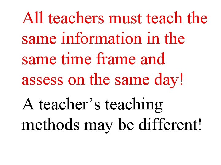 All teachers must teach the same information in the same time frame and assess