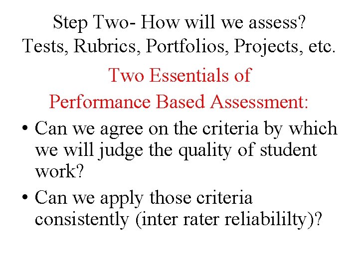 Step Two- How will we assess? Tests, Rubrics, Portfolios, Projects, etc. Two Essentials of