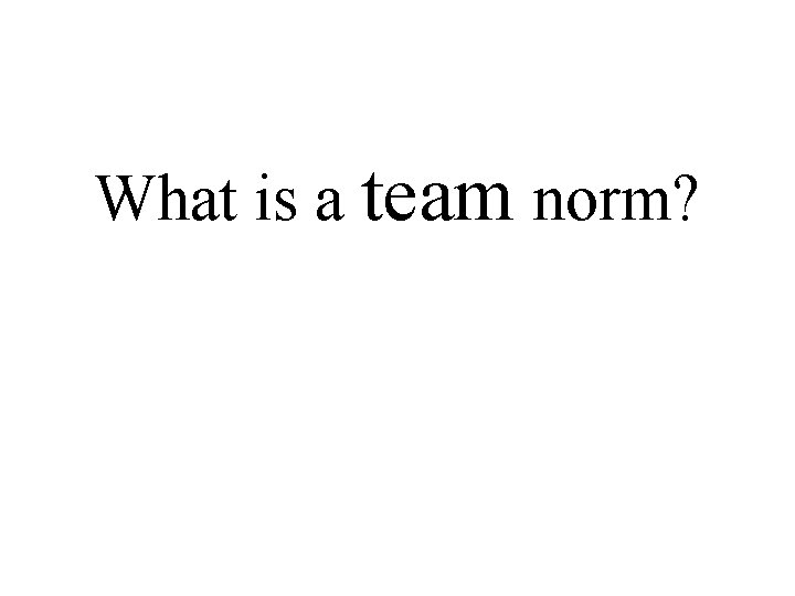 What is a team norm? What is a team norm?