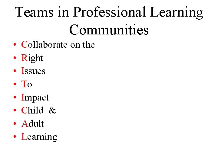 Teams in Professional Learning Communities • • Collaborate on the Right Issues To Impact