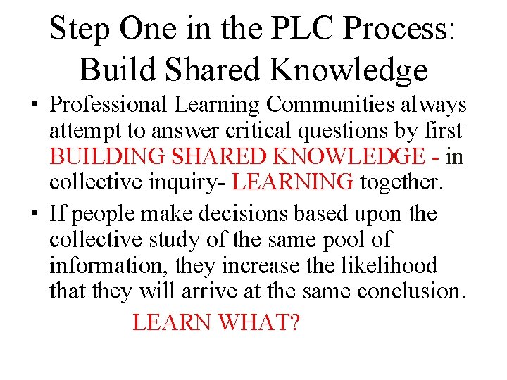 Step One in the PLC Process: Build Shared Knowledge • Professional Learning Communities always