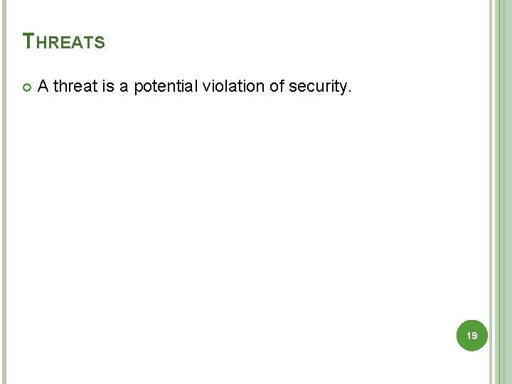 THREATS A threat is a potential violation of security. 19 