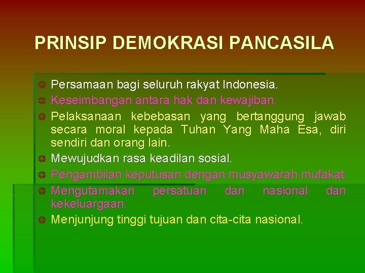 PRINSIP DEMOKRASI PANCASILA Persamaan bagi seluruh rakyat Indonesia. Keseimbangan antara hak dan kewajiban. Pelaksanaan