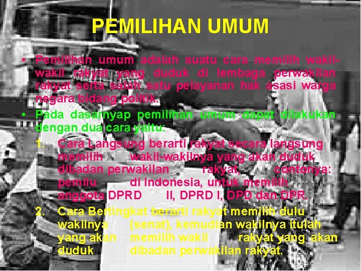 PEMILIHAN UMUM • Pemilihan umum adalah suatu cara memilih wakil rakyat yang duduk di