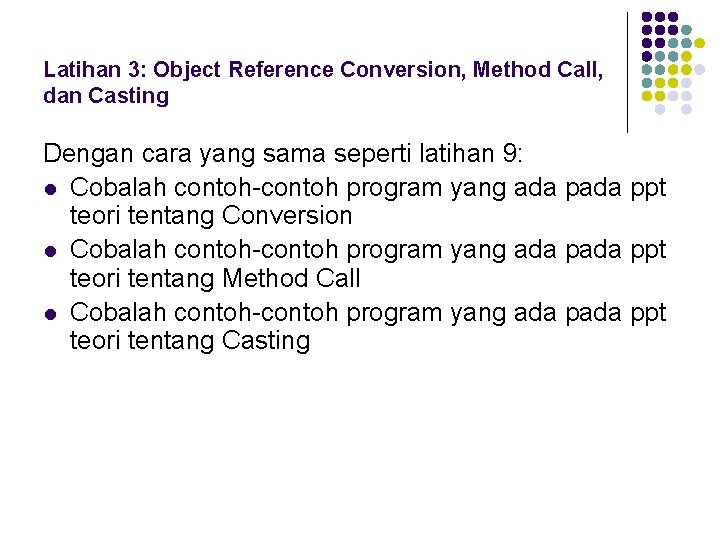 Latihan 3: Object Reference Conversion, Method Call, dan Casting Dengan cara yang sama seperti