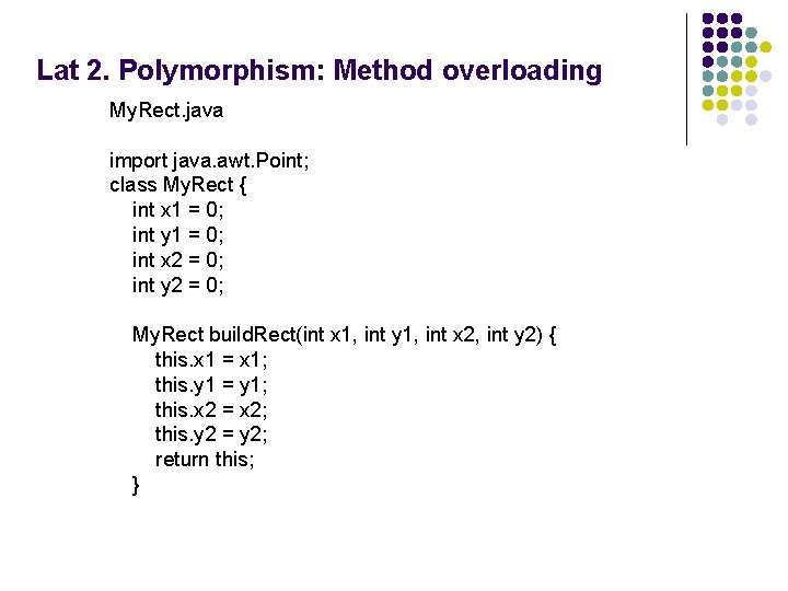 Lat 2. Polymorphism: Method overloading My. Rect. java import java. awt. Point; class My.