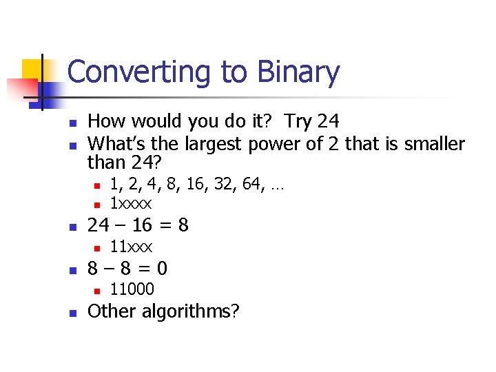 Converting to Binary n n How would you do it? Try 24 What’s the