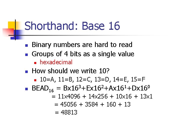 Shorthand: Base 16 n n Binary numbers are hard to read Groups of 4