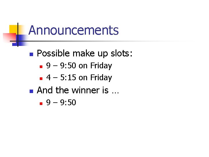 Announcements n Possible make up slots: n n n 9 – 9: 50 on