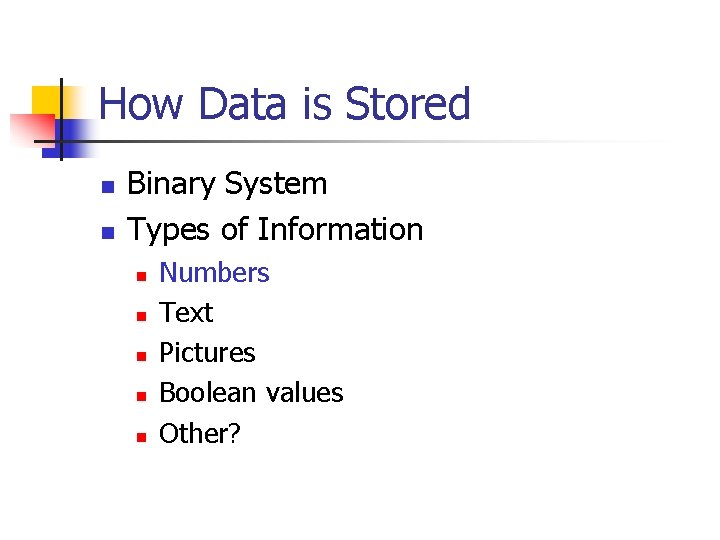 How Data is Stored n n Binary System Types of Information n n Numbers