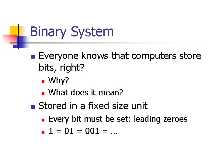 Binary System n Everyone knows that computers store bits, right? n n n Why?