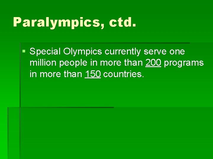 Paralympics, ctd. § Special Olympics currently serve one million people in more than 200