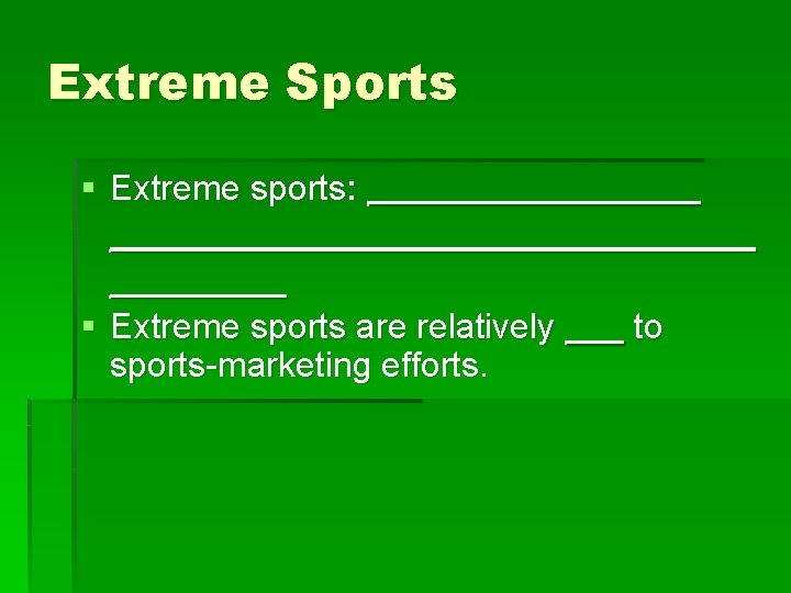 Extreme Sports § Extreme sports: _________________________ § Extreme sports are relatively ___ to sports-marketing