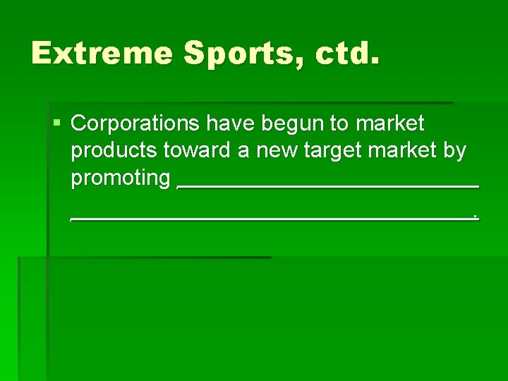 Extreme Sports, ctd. § Corporations have begun to market products toward a new target