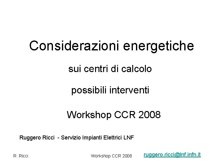 Considerazioni energetiche sui centri di calcolo possibili interventi Workshop CCR 2008 Ruggero Ricci -