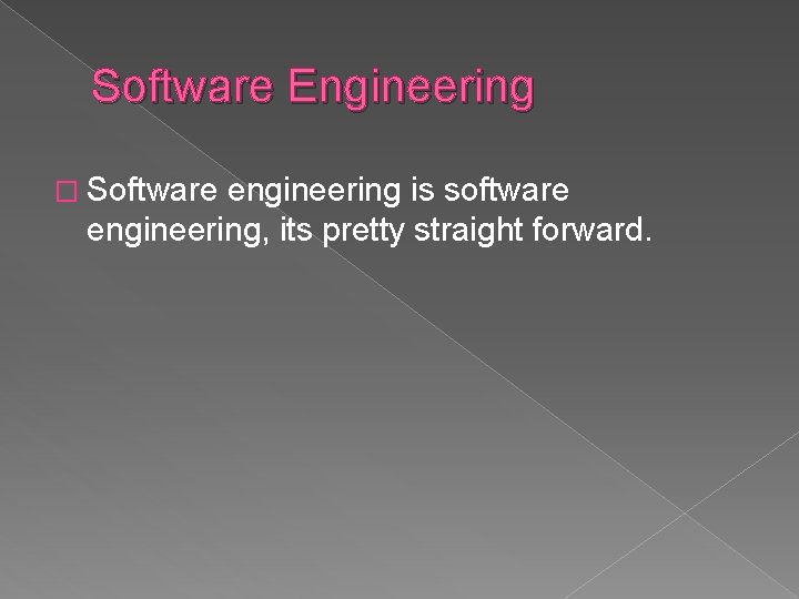 Software Engineering � Software engineering is software engineering, its pretty straight forward. 