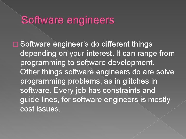 Software engineers � Software engineer’s do different things depending on your interest. It can